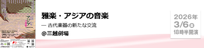 雅楽・アジアの音楽 ― 古代楽器の新たな交流 ＠三越劇場